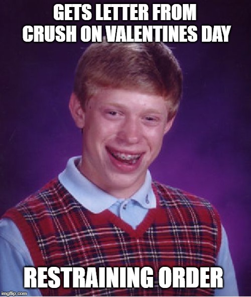 Bad Luck Brian | GETS LETTER FROM CRUSH ON VALENTINES DAY; RESTRAINING ORDER | image tagged in memes,bad luck brian | made w/ Imgflip meme maker