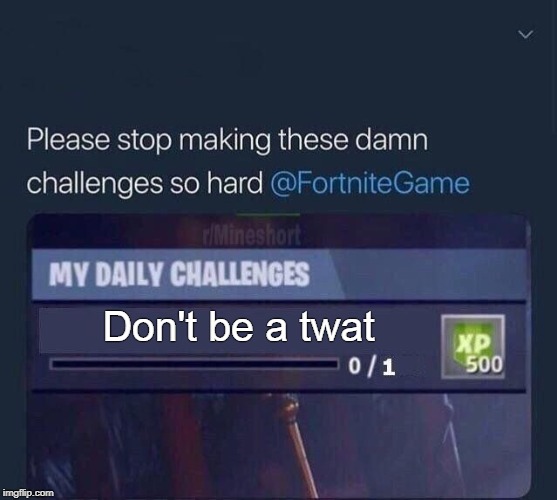 Fortnite Challenge | Don't be a twat | image tagged in fortnite challenge | made w/ Imgflip meme maker