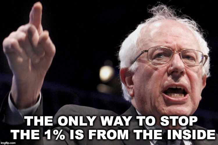 "It Takes A Thief…." | THE ONLY WAY TO STOP THE 1% IS FROM THE INSIDE | image tagged in bernie sanders,one percent,wealth,progressive | made w/ Imgflip meme maker