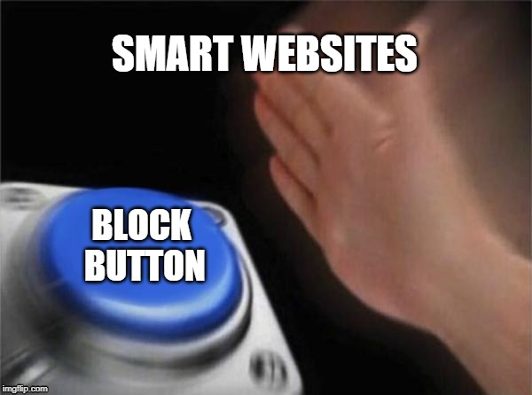 Give us the block button | SMART WEBSITES; BLOCK BUTTON | image tagged in memes,blank nut button | made w/ Imgflip meme maker