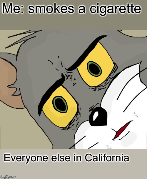 Unsettled Tom Meme | Me: smokes a cigarette; Everyone else in California | image tagged in memes,unsettled tom | made w/ Imgflip meme maker