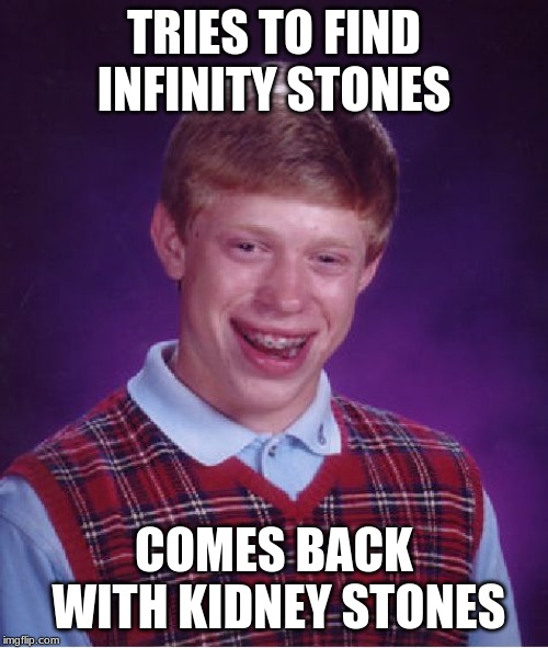 Bad Luck Brian | TRIES TO FIND INFINITY STONES; COMES BACK WITH KIDNEY STONES | image tagged in memes,bad luck brian | made w/ Imgflip meme maker
