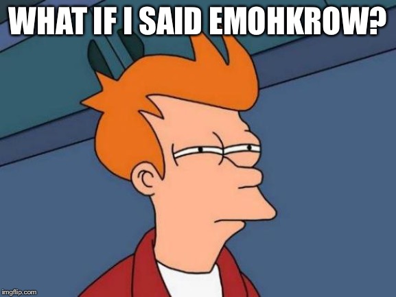 Futurama Fry Meme | WHAT IF I SAID EMOHKROW? | image tagged in memes,futurama fry | made w/ Imgflip meme maker