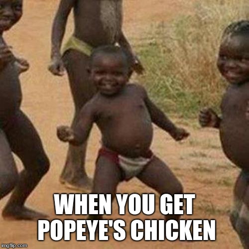Third World Success Kid Meme | WHEN YOU GET POPEYE'S CHICKEN | image tagged in memes,third world success kid | made w/ Imgflip meme maker