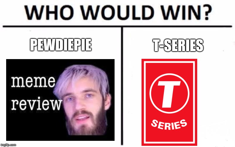 Who Would Win? Meme | PEWDIEPIE; T-SERIES | image tagged in memes,who would win | made w/ Imgflip meme maker