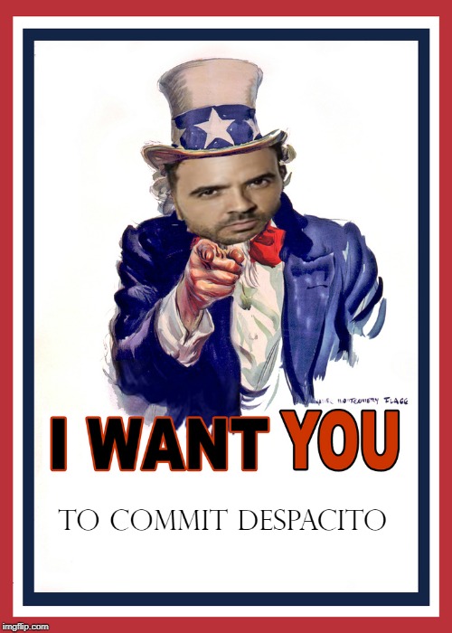 Uncle Fonsi wants you to commit DESPACITO | image tagged in despacito,i want you uncle sam,uncle sam,uncle sam wants you,go commit | made w/ Imgflip meme maker