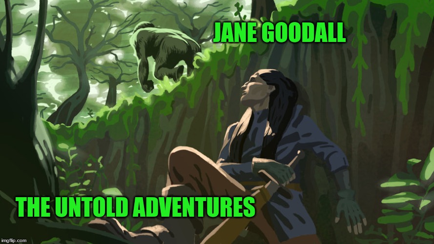Untold Adventures of Jane Goodall | JANE GOODALL; THE UNTOLD ADVENTURES | image tagged in jane goodall,apes,monkeys,turd flinging monkeys,monkey boner | made w/ Imgflip meme maker