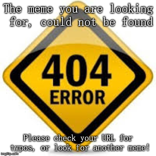 error 404 crush not found | The meme you are looking for, could not be found; Please check your URL for typos, or look for another meme! | image tagged in not found,404,fun,fooled you,fake,this is not a real error | made w/ Imgflip meme maker