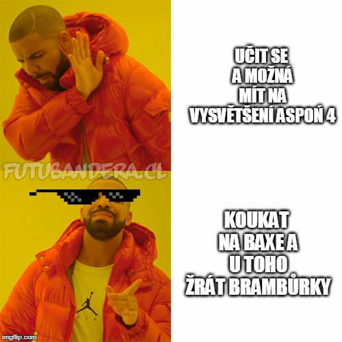 Drake Hotline Bling Meme | UČIT SE A MOŽNÁ MÍT NA VYSVĚTŠENÍ ASPOŃ 4; KOUKAT NA BAXE A U TOHO ŽRÁT BRAMBŮRKY | image tagged in drake | made w/ Imgflip meme maker