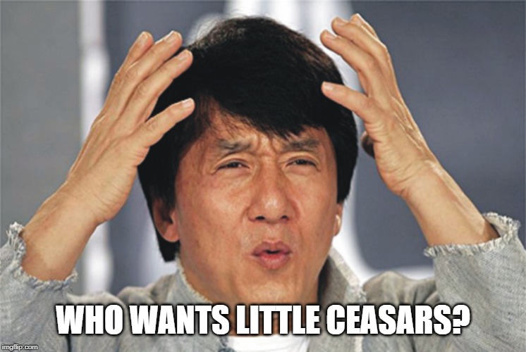 Jackie Chan Confused | WHO WANTS LITTLE CEASARS? | image tagged in jackie chan confused | made w/ Imgflip meme maker