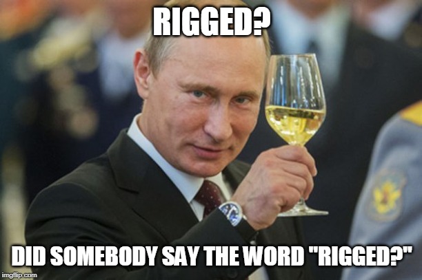 The war is going well for us. | RIGGED? DID SOMEBODY SAY THE WORD "RIGGED?" | image tagged in putin cheers,trump,war,iran,russia,putin | made w/ Imgflip meme maker