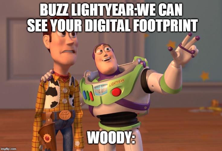 X, X Everywhere | BUZZ LIGHTYEAR:WE CAN SEE YOUR DIGITAL FOOTPRINT; WOODY: | image tagged in memes,x x everywhere | made w/ Imgflip meme maker