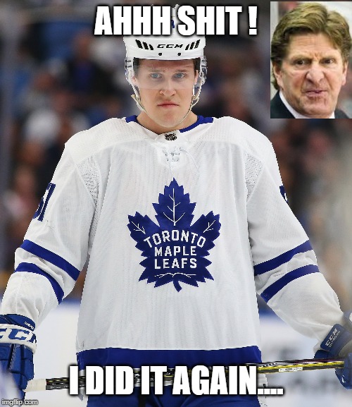 leafssuck | AHHH SHIT ! I DID IT AGAIN.... | image tagged in leafs | made w/ Imgflip meme maker