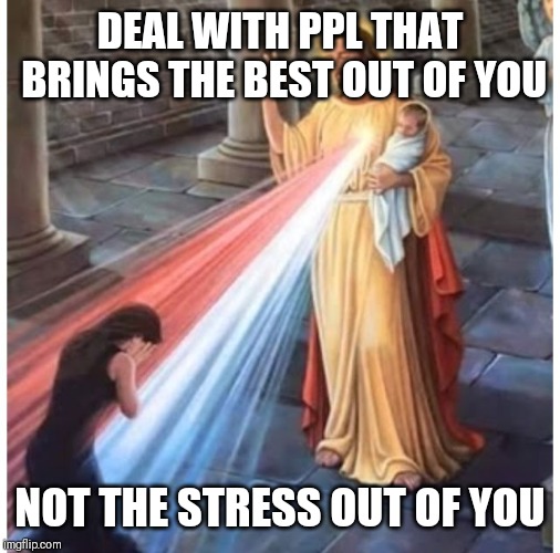 Jroc113 | DEAL WITH PPL THAT BRINGS THE BEST OUT OF YOU; NOT THE STRESS OUT OF YOU | image tagged in jesus blessing from the heart | made w/ Imgflip meme maker