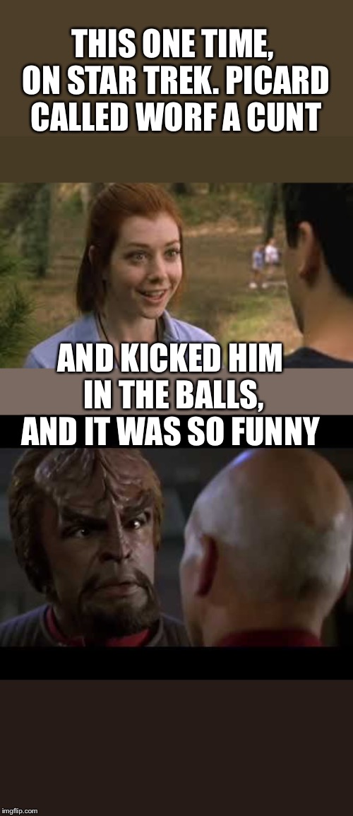 THIS ONE TIME, ON STAR TREK. PICARD CALLED WORF A C**T AND KICKED HIM IN THE BALLS, AND IT WAS SO FUNNY | image tagged in lt worf,cand bamp | made w/ Imgflip meme maker