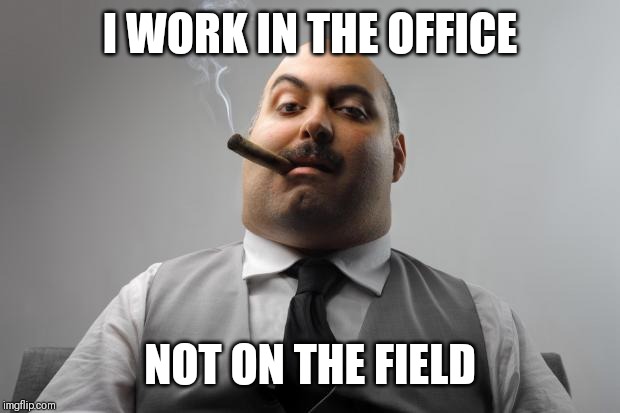Jroc113 | I WORK IN THE OFFICE; NOT ON THE FIELD | image tagged in scumbag boss | made w/ Imgflip meme maker