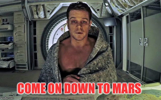 The Martian | COME ON DOWN TO MARS | image tagged in the martian | made w/ Imgflip meme maker