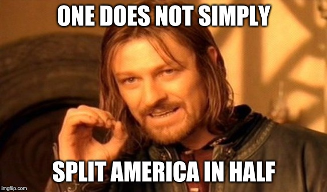 One Does Not Simply Meme | ONE DOES NOT SIMPLY; SPLIT AMERICA IN HALF | image tagged in memes,one does not simply | made w/ Imgflip meme maker