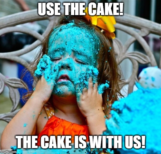 become the cake | USE THE CAKE! THE CAKE IS WITH US! | image tagged in become the cake | made w/ Imgflip meme maker