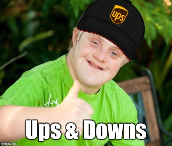 Ups & Downs | UPS & DOWNS | image tagged in down syndrome | made w/ Imgflip meme maker