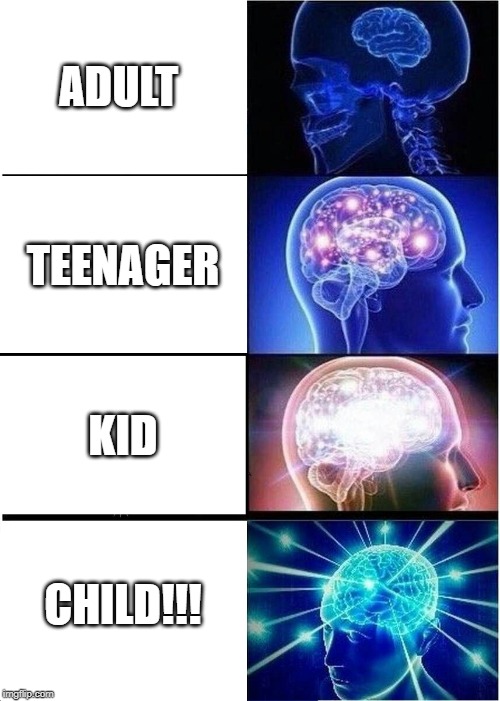 Expanding Brain | ADULT; TEENAGER; KID; CHILD!!! | image tagged in memes,expanding brain | made w/ Imgflip meme maker