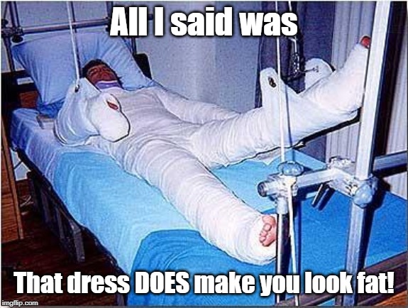 Hospital | All I said was; That dress DOES make you look fat! | image tagged in hospital | made w/ Imgflip meme maker