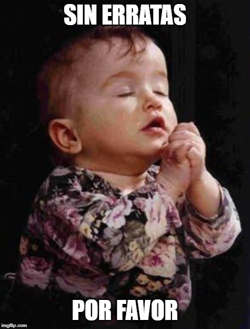 Baby Praying | SIN ERRATAS; POR FAVOR | image tagged in baby praying | made w/ Imgflip meme maker