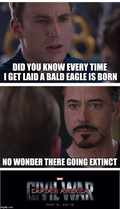 Marvel Civil War 1 | DID YOU KNOW EVERY TIME I GET LAID A BALD EAGLE IS BORN; NO WONDER THERE GOING EXTINCT | image tagged in memes,marvel civil war 1 | made w/ Imgflip meme maker