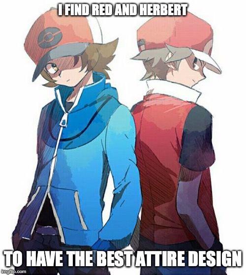Red and Herbert | I FIND RED AND HERBERT; TO HAVE THE BEST ATTIRE DESIGN | image tagged in red,herbert,pokemon,memes | made w/ Imgflip meme maker