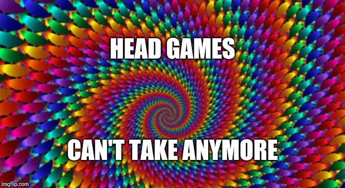 Advil | HEAD GAMES; CAN'T TAKE ANYMORE | image tagged in psychedelic swirl,lol,sick  tired,so tired,head exploding,memes | made w/ Imgflip meme maker