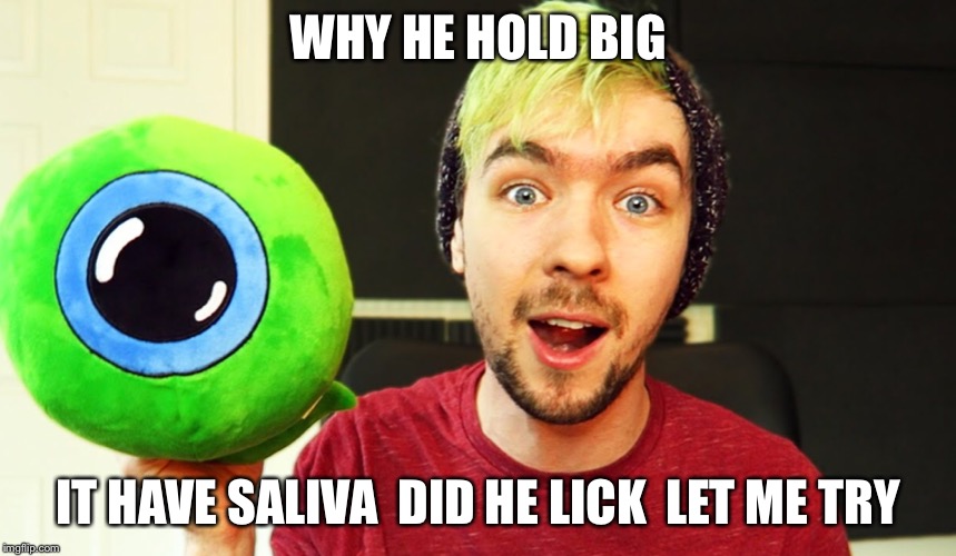 WHY HE HOLD BIG; IT HAVE SALIVA 
DID HE LICK 
LET ME TRY | image tagged in jacksepticeye | made w/ Imgflip meme maker