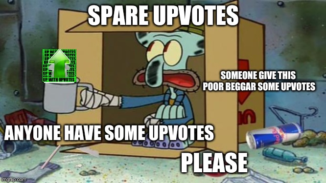 Give this poor beggar some Jesus...and upvotes | SPARE UPVOTES; SOMEONE GIVE THIS POOR BEGGAR SOME UPVOTES; ANYONE HAVE SOME UPVOTES; PLEASE | image tagged in squidward poor,memes | made w/ Imgflip meme maker