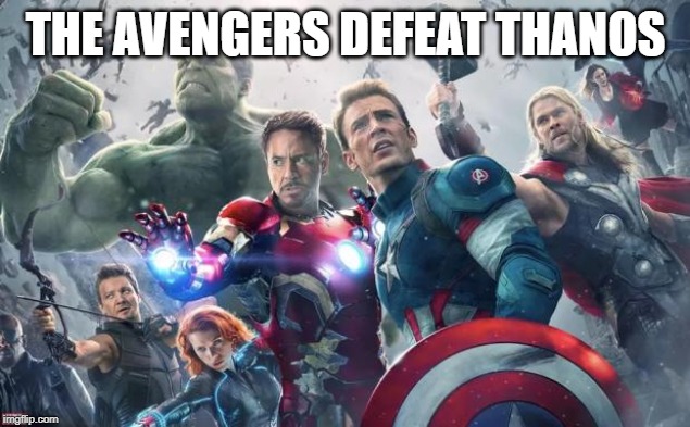 Avengers | THE AVENGERS DEFEAT THANOS | image tagged in avengers | made w/ Imgflip meme maker