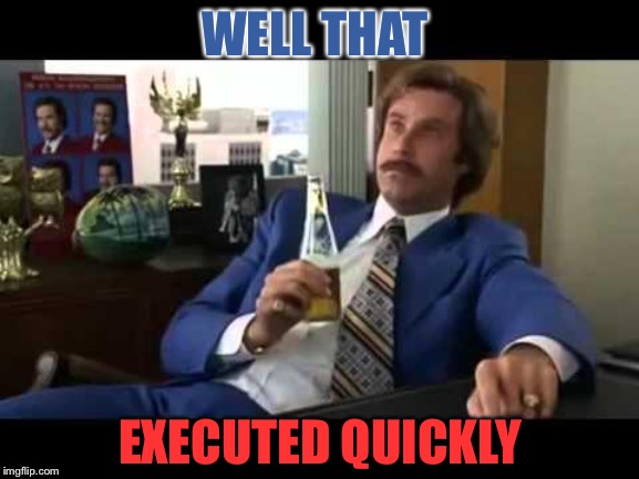 Well That Escalated Quickly Meme | WELL THAT EXECUTED QUICKLY | image tagged in memes,well that escalated quickly | made w/ Imgflip meme maker