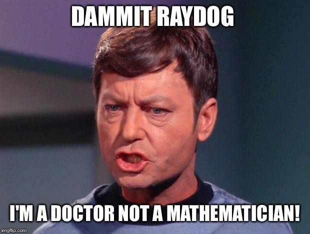 mccoy | DAMMIT RAYDOG I'M A DOCTOR NOT A MATHEMATICIAN! | image tagged in mccoy | made w/ Imgflip meme maker