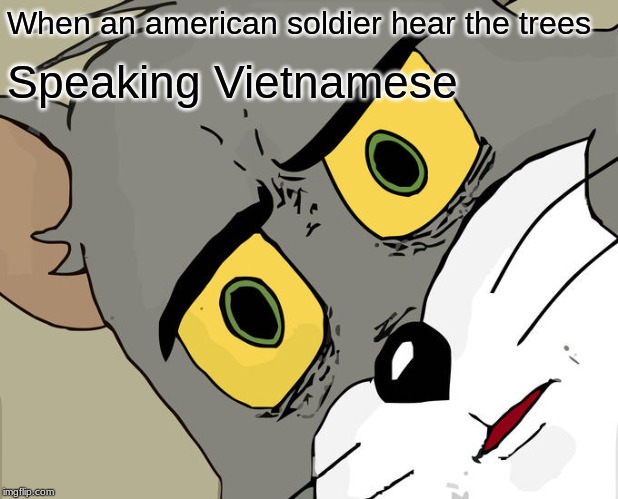 The Trees Speak Vietnamese | When an american soldier hear the trees; Speaking Vietnamese | image tagged in memes,unsettled tom,funny,pedroraposo1 | made w/ Imgflip meme maker