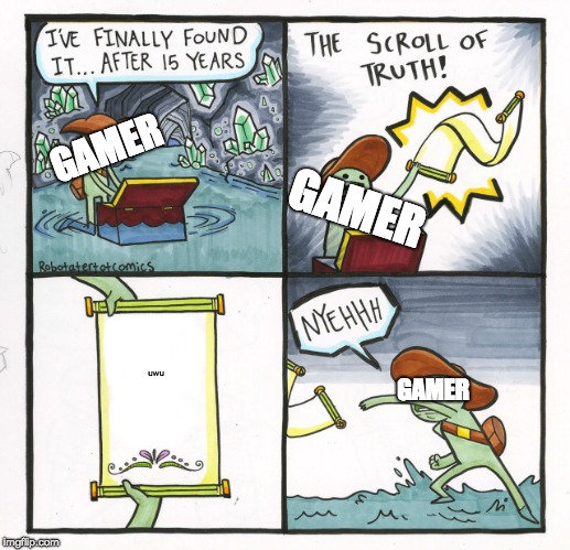 The Scroll Of Truth | GAMER; GAMER; uwu; GAMER | image tagged in memes,the scroll of truth | made w/ Imgflip meme maker