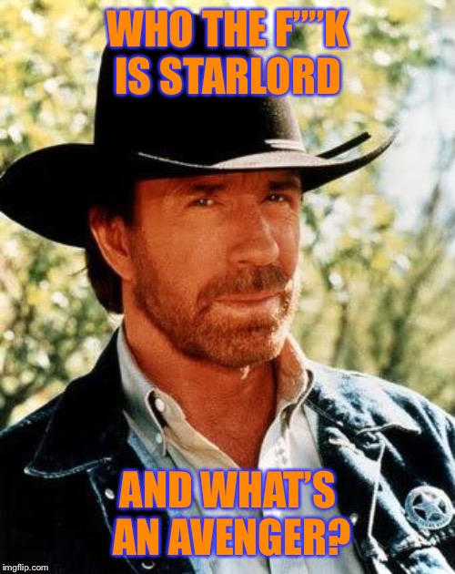 Chuck Norris Meme | WHO THE F””K IS STARLORD AND WHAT’S AN AVENGER? | image tagged in memes,chuck norris | made w/ Imgflip meme maker