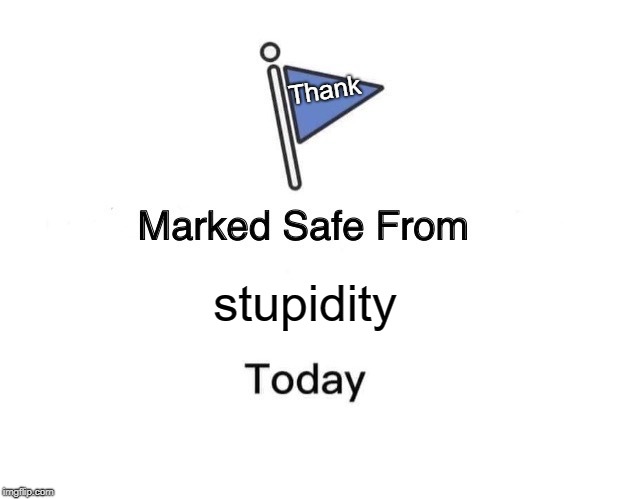 Marked Safe From Meme | stupidity Thank | image tagged in memes,marked safe from | made w/ Imgflip meme maker