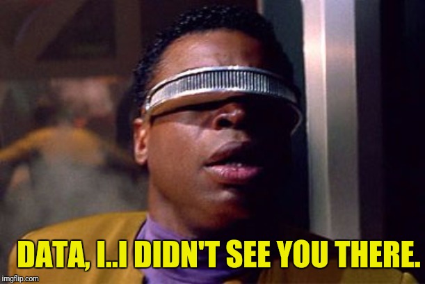 DATA, I..I DIDN'T SEE YOU THERE. | made w/ Imgflip meme maker