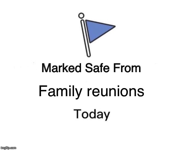 Marked Safe From Meme | Family reunions | image tagged in memes,marked safe from | made w/ Imgflip meme maker