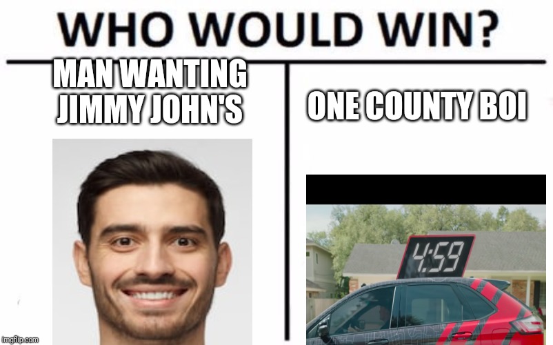 Who Would Win? Meme | MAN WANTING JIMMY JOHN'S; ONE COUNTY BOI | image tagged in memes,who would win | made w/ Imgflip meme maker