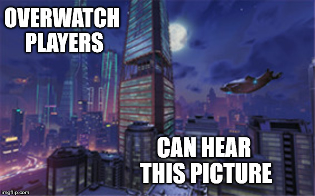 overwatch | OVERWATCH PLAYERS; CAN HEAR THIS PICTURE | image tagged in overwatch,gaming,pc gaming,funny memes | made w/ Imgflip meme maker