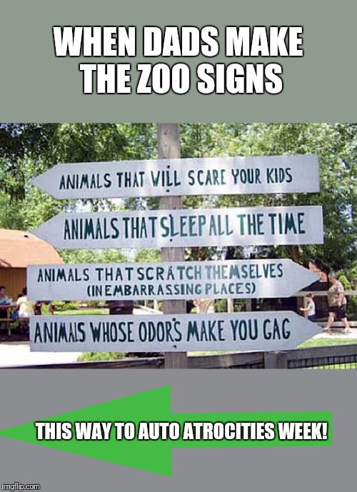 Some great events going on! | WHEN DADS MAKE THE ZOO SIGNS; THIS WAY TO AUTO ATROCITIES WEEK! | image tagged in grilled cheese | made w/ Imgflip meme maker