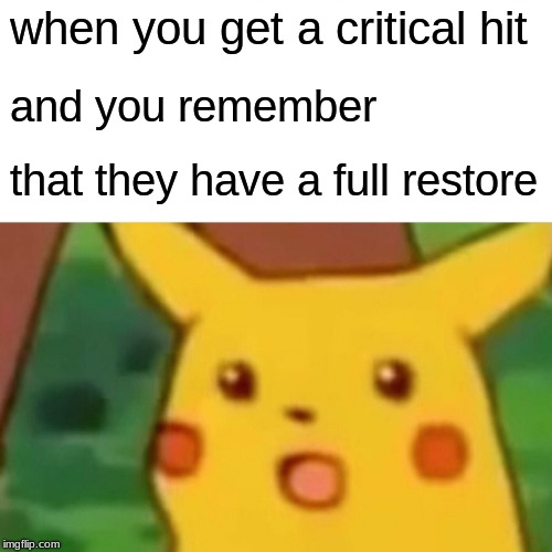 Surprised Pikachu | when you get a critical hit; and you remember; that they have a full restore | image tagged in memes,surprised pikachu | made w/ Imgflip meme maker