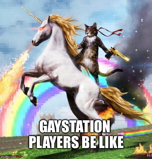 Welcome To The Internets Meme | GAYSTATION PLAYERS BE LIKE | image tagged in memes,welcome to the internets | made w/ Imgflip meme maker