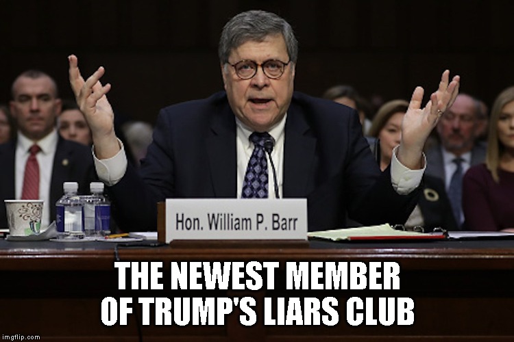 Corrupt Attorney General Barr | THE NEWEST MEMBER OF TRUMP'S LIARS CLUB | image tagged in government corruption,attorney general,impeach trump,impeach barr | made w/ Imgflip meme maker