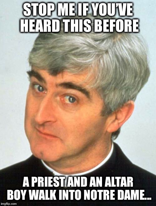 STOP ME IF YOU’VE HEARD THIS BEFORE A PRIEST AND AN ALTAR BOY WALK INTO NOTRE DAME... | made w/ Imgflip meme maker