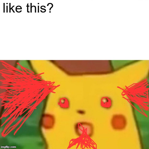 Surprised Pikachu Meme | like this? | image tagged in memes,surprised pikachu | made w/ Imgflip meme maker