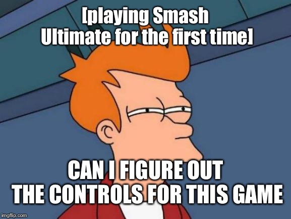 Futurama Fry Meme | [playing Smash Ultimate for the first time] CAN I FIGURE OUT THE CONTROLS FOR THIS GAME | image tagged in memes,futurama fry | made w/ Imgflip meme maker